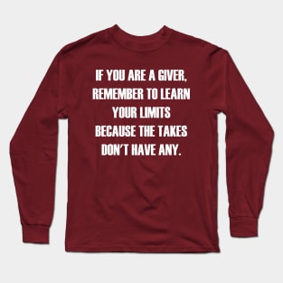 If You Are A Giver, Remember To Learn Your Limits Because The Takers Don't Have Any Long Sleeve T-Shirt